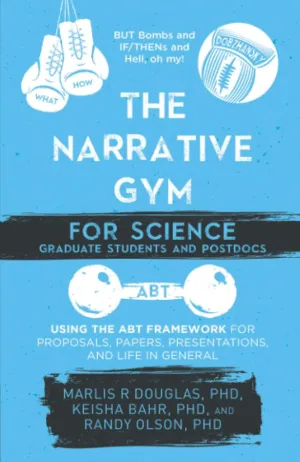 The Narrative Gym for Science Graduate Students and Postdocs: Using the ABT Framework for Proposals, Papers, Presentations, and Life in General Paperback  November 7, 2022